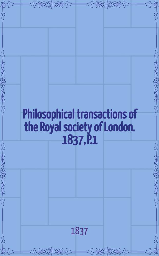 Philosophical transactions of the Royal society of London. 1837, P.1