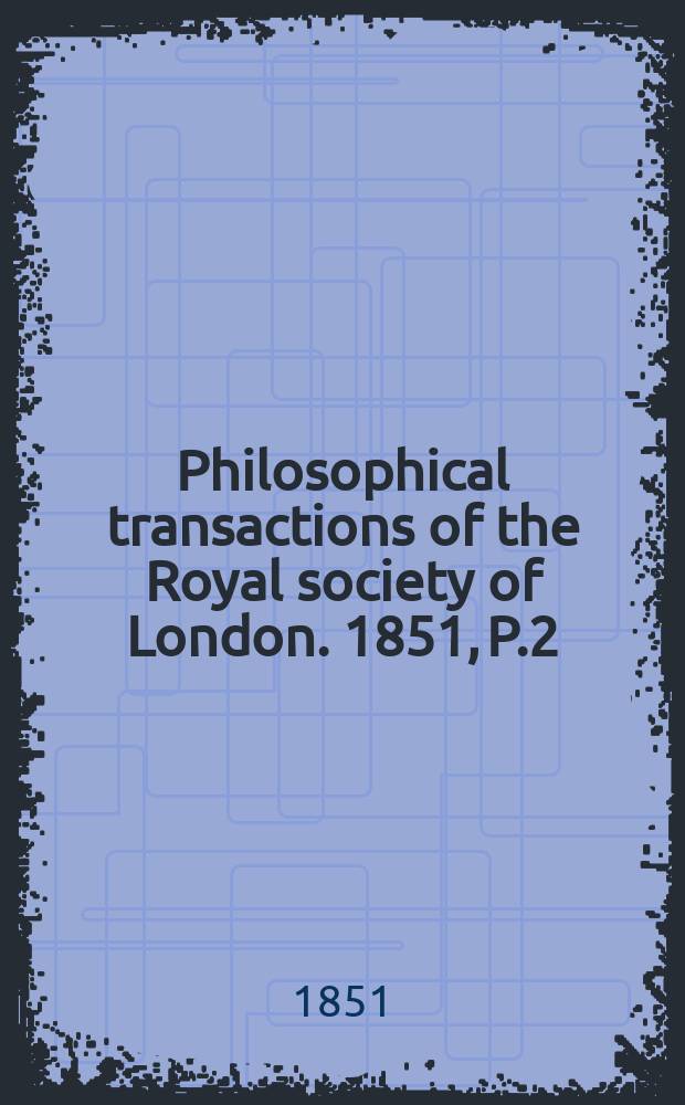 Philosophical transactions of the Royal society of London. 1851, P.2