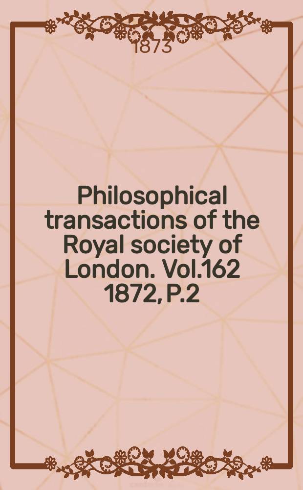 Philosophical transactions of the Royal society of London. Vol.162 1872, P.2