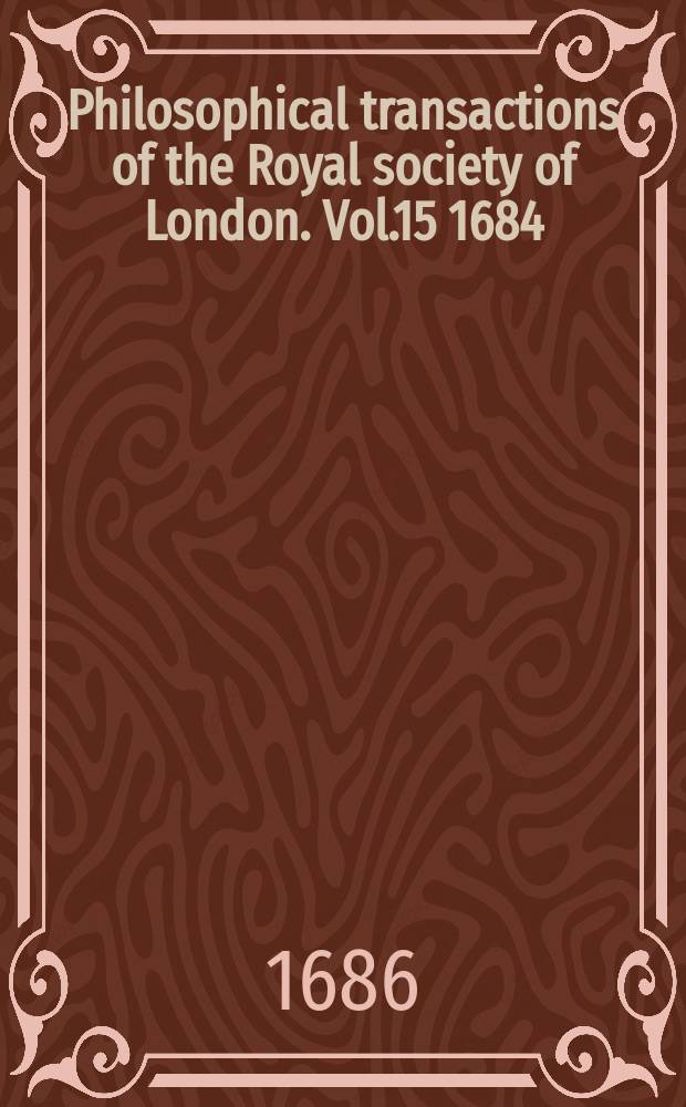 Philosophical transactions of the Royal society of London. Vol.15 1684/1685, №175