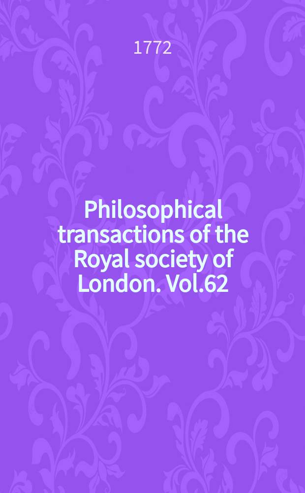 Philosophical transactions of the Royal society of London. Vol.62