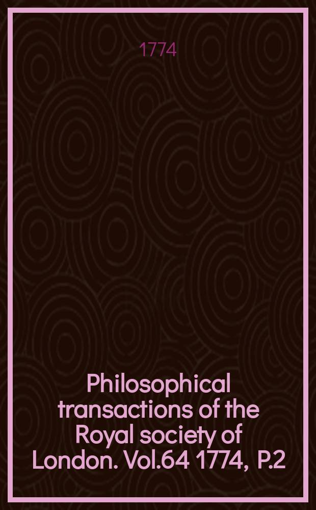Philosophical transactions of the Royal society of London. Vol.64 1774, P.2