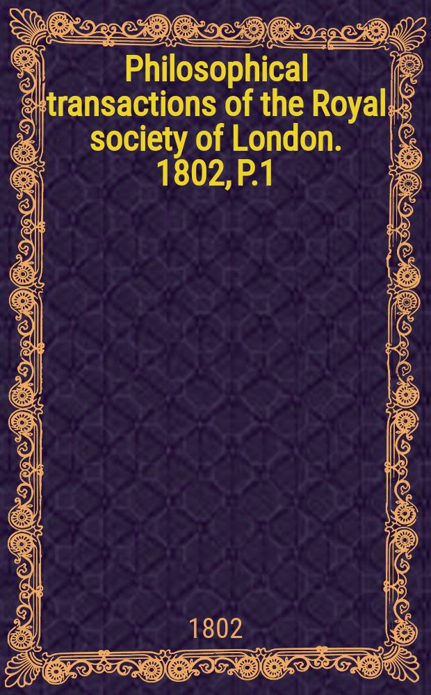 Philosophical transactions of the Royal society of London. 1802, P.1