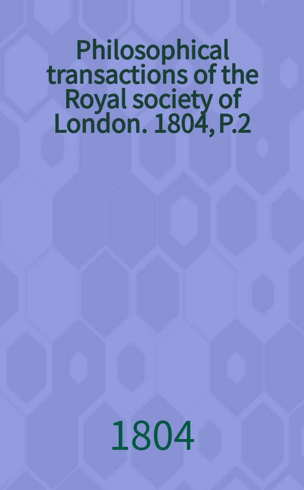 Philosophical transactions of the Royal society of London. 1804, P.2