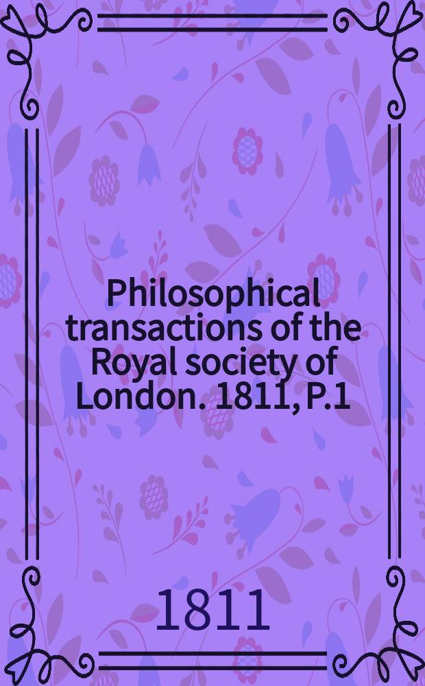 Philosophical transactions of the Royal society of London. 1811, P.1