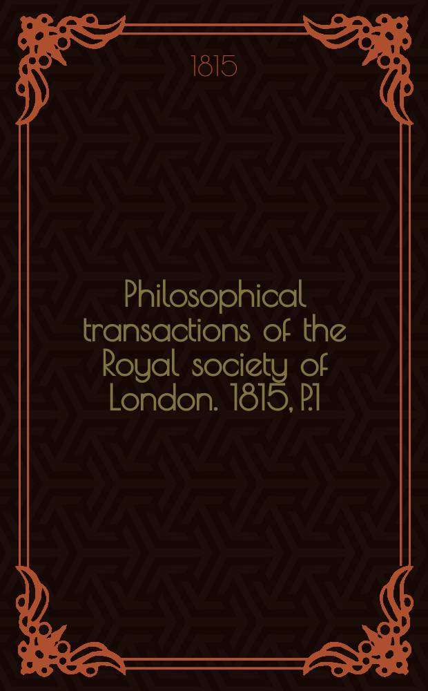 Philosophical transactions of the Royal society of London. 1815, P.1