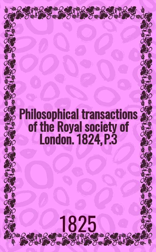 Philosophical transactions of the Royal society of London. 1824, P.3