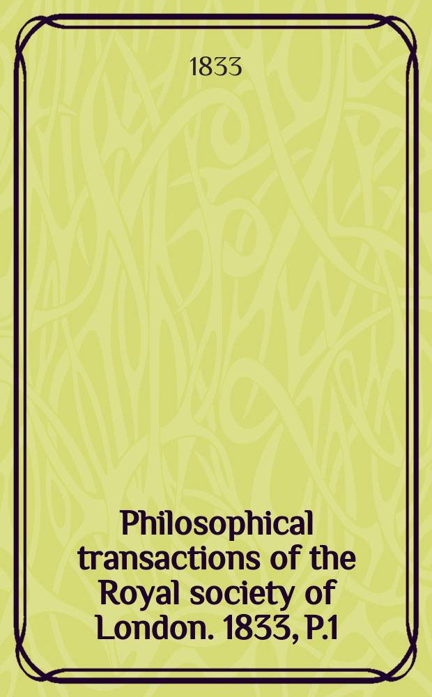 Philosophical transactions of the Royal society of London. 1833, P.1