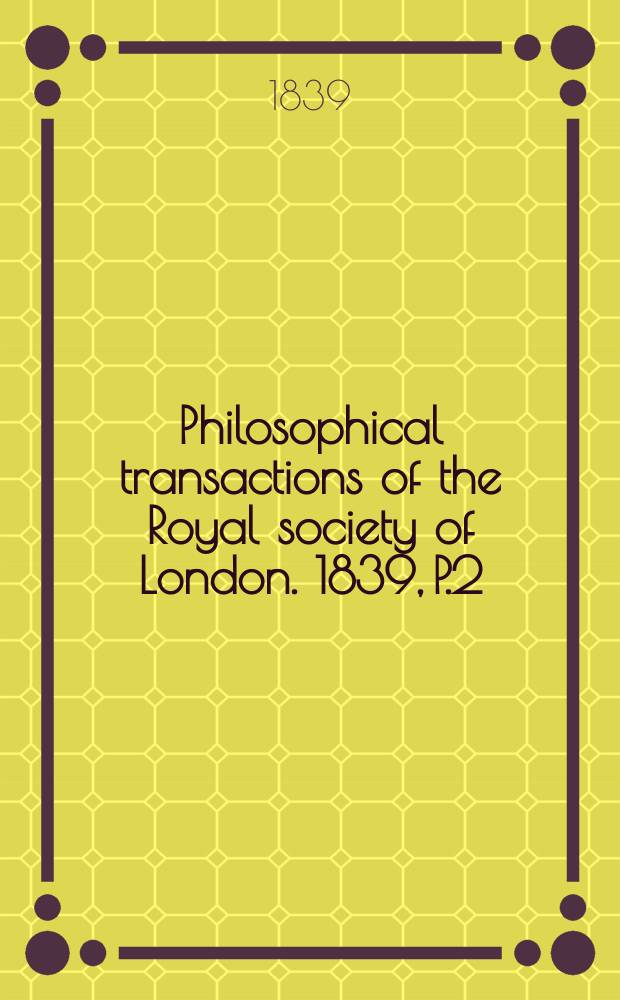 Philosophical transactions of the Royal society of London. 1839, P.2