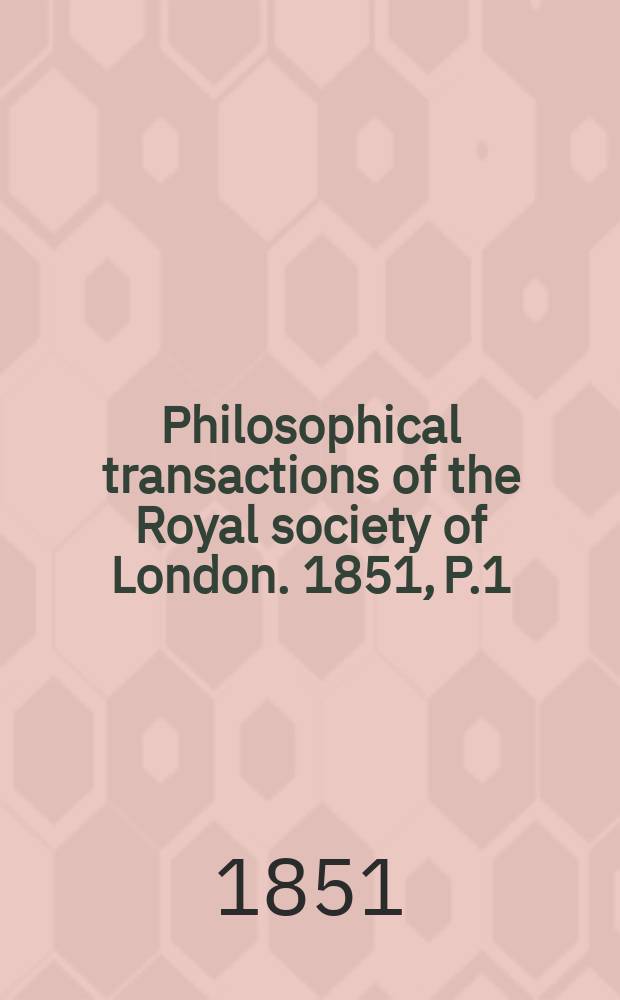 Philosophical transactions of the Royal society of London. 1851, P.1