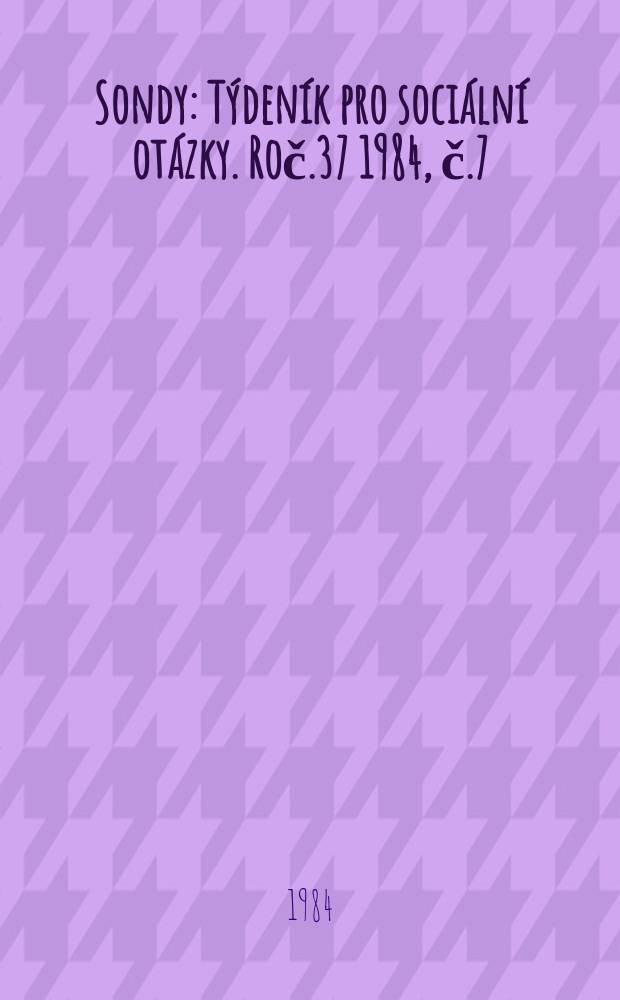 Sondy : Týdeník pro sociální otázky. Roč.37 1984, č.7
