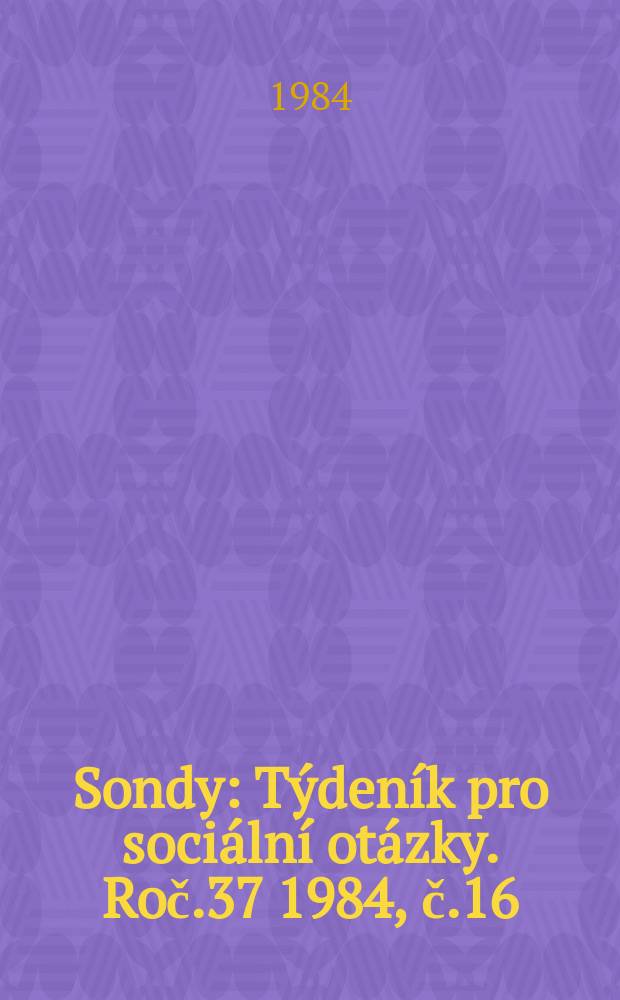 Sondy : Týdeník pro sociální otázky. Roč.37 1984, č.16