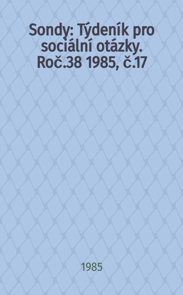 Sondy : Týdeník pro sociální otázky. Roč.38 1985, č.17