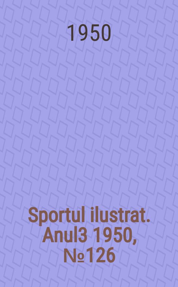 Sportul ilustrat. [Anul3] 1950, №126