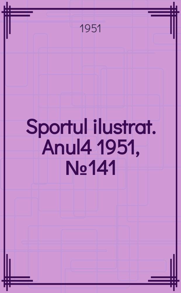 Sportul ilustrat. [Anul4] 1951, №141