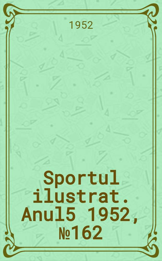 Sportul ilustrat. [Anul5] 1952, №162