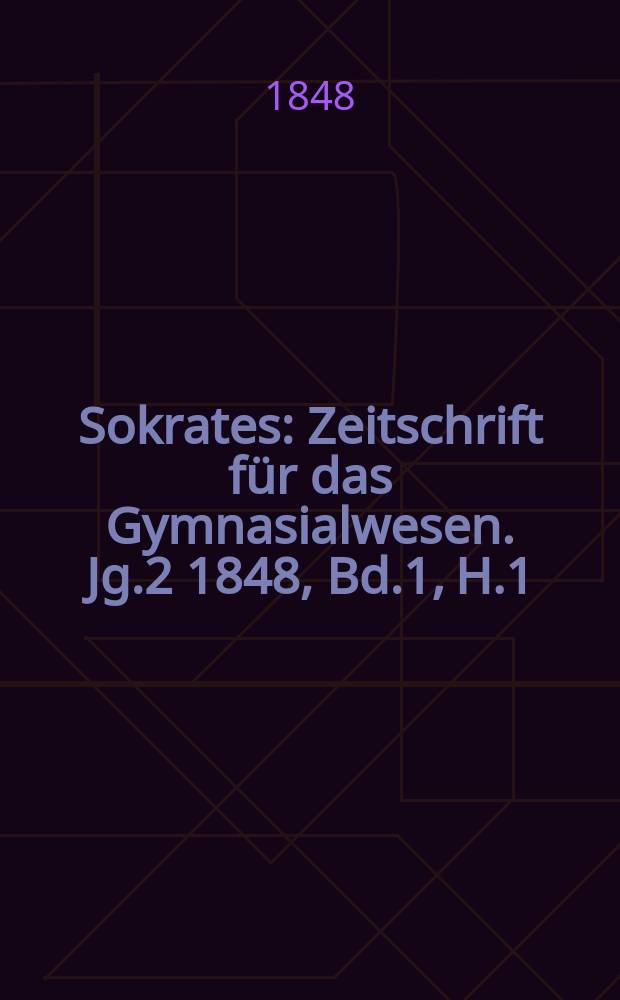 Sokrates : Zeitschrift für das Gymnasialwesen. Jg.2 1848, Bd.1, H.1