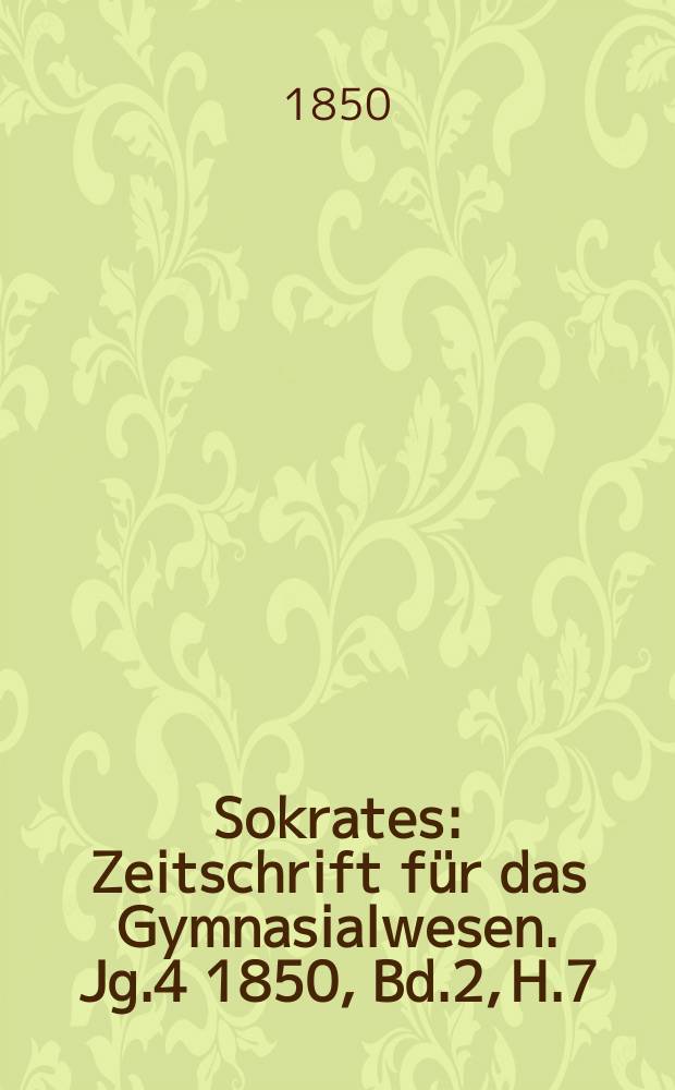 Sokrates : Zeitschrift für das Gymnasialwesen. Jg.4 1850, Bd.2, H.7