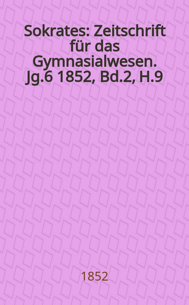 Sokrates : Zeitschrift für das Gymnasialwesen. Jg.6 1852, Bd.2, H.9