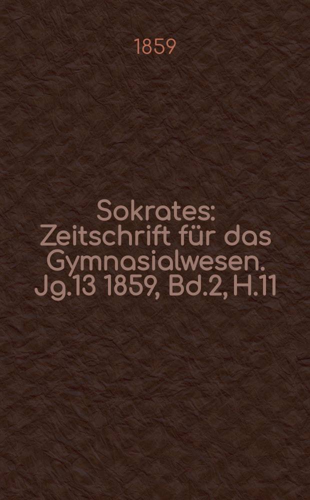 Sokrates : Zeitschrift für das Gymnasialwesen. Jg.13 1859, Bd.2, H.11