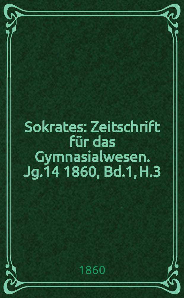Sokrates : Zeitschrift für das Gymnasialwesen. Jg.14 1860, Bd.1, H.3