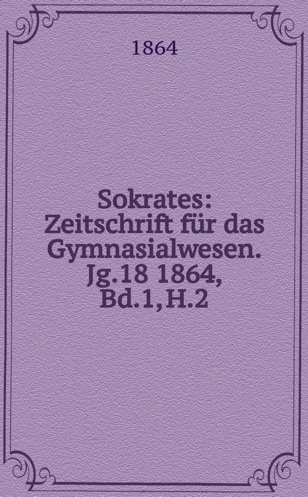 Sokrates : Zeitschrift für das Gymnasialwesen. Jg.18 1864, Bd.1, H.2