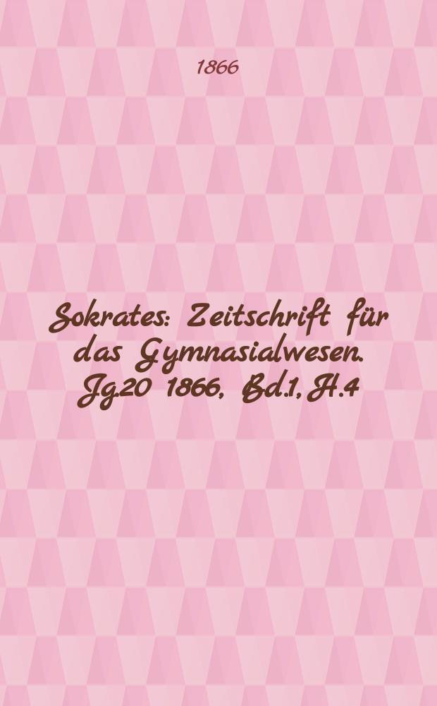 Sokrates : Zeitschrift für das Gymnasialwesen. Jg.20 1866, Bd.1, H.4