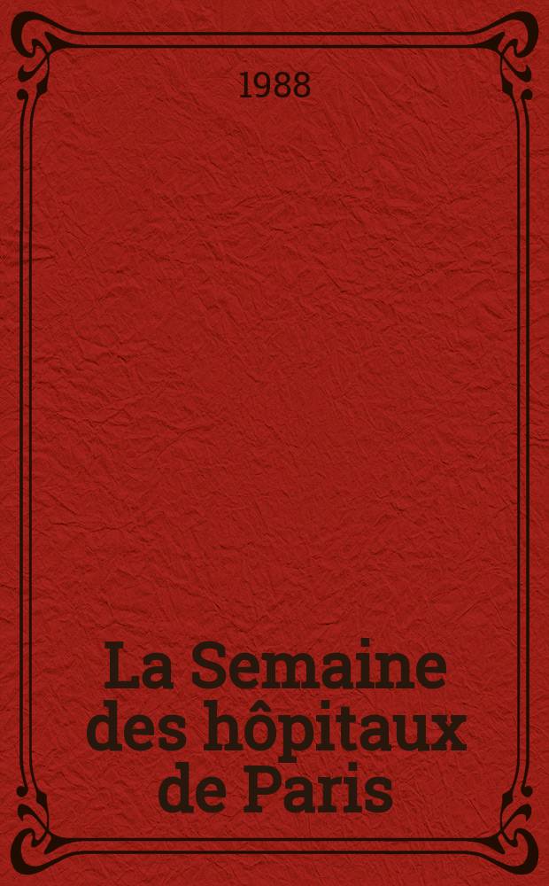 La Semaine des hôpitaux de Paris : Organe fonde par l'Assoc. d'enseignement med. des hôpitaux de Paris. A.64 1988, №23