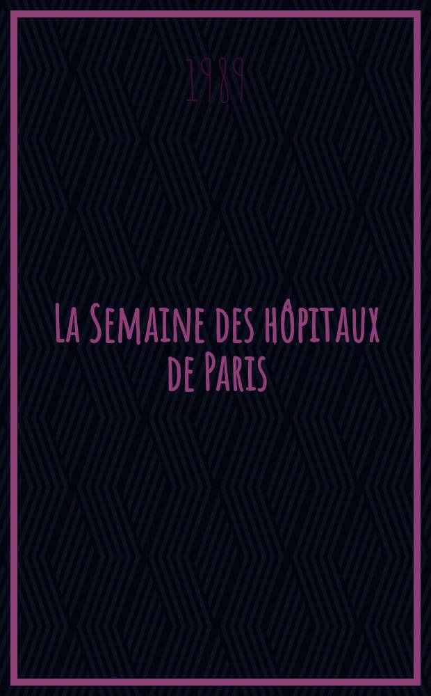 La Semaine des hôpitaux de Paris : Organe fonde par l'Assoc. d'enseignement med. des hôpitaux de Paris. A.65 1989, №20
