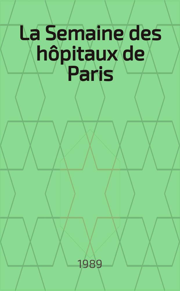 La Semaine des hôpitaux de Paris : Organe fonde par l'Assoc. d'enseignement med. des hôpitaux de Paris. A.65 1989, №24