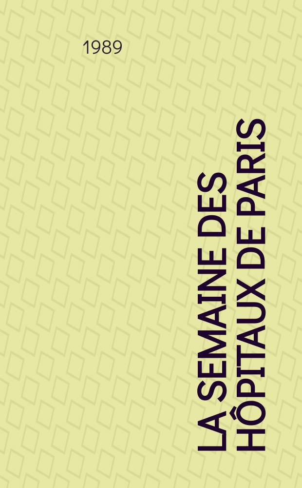 La Semaine des h&ocirc;pitaux de Paris : Organe fonde par l'Assoc. d'enseignement med. des h&ocirc;pitaux de Paris. A.65 1989, №46
