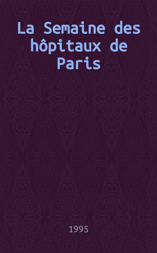 La Semaine des hôpitaux de Paris : Organe fonde par l'Assoc. d'enseignement med. des hôpitaux de Paris. A.71 1995, №8