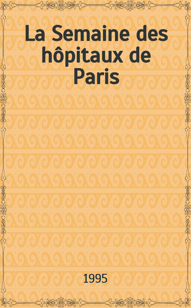 La Semaine des h&ocirc;pitaux de Paris : Organe fonde par l'Assoc. d'enseignement med. des h&ocirc;pitaux de Paris. A.71 1995, №26