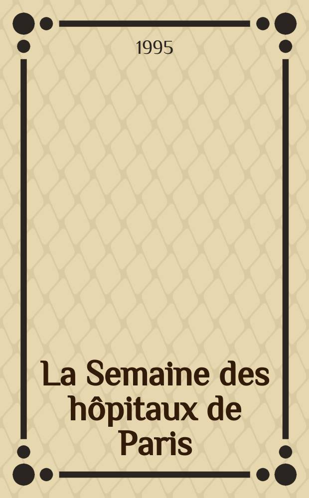 La Semaine des hôpitaux de Paris : Organe fonde par l'Assoc. d'enseignement med. des hôpitaux de Paris. A.71 1995, №35/38