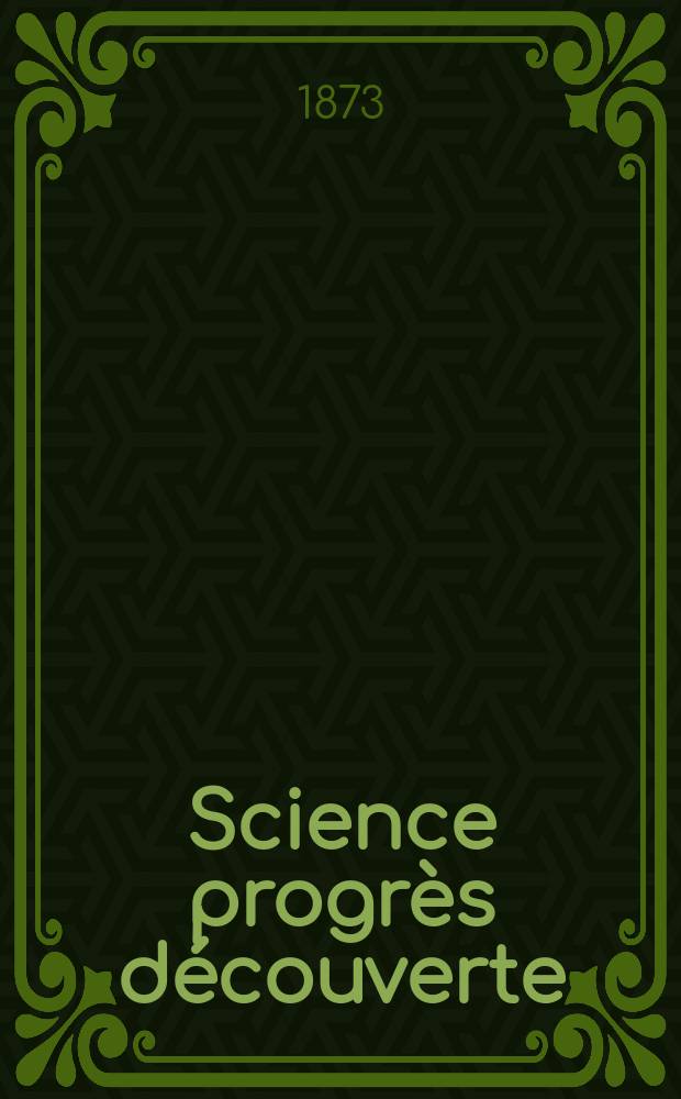 Science progrès découverte : Revue de la Société des ingénieurs civils de France. Année1 1873, №24