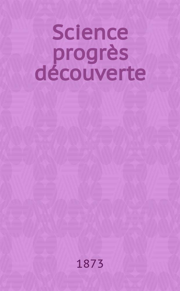 Science progr&egrave;s d&eacute;couverte : Revue de la Soci&eacute;t&eacute; des ing&eacute;nieurs civils de France. Ann&eacute;e1 1873, №26
