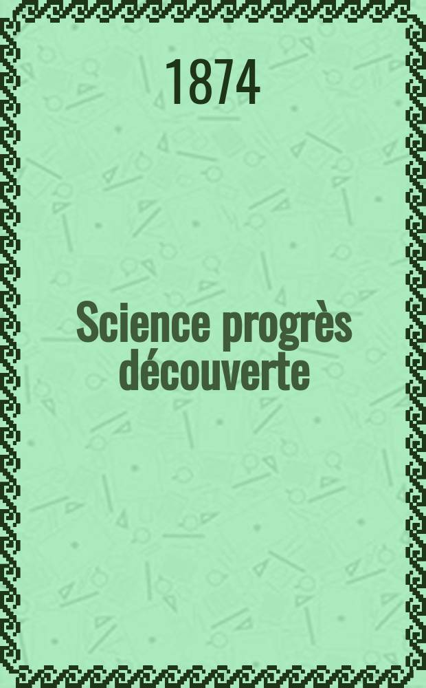 Science progrès découverte : Revue de la Société des ingénieurs civils de France. Année2 1874, Semestre1-2, №38