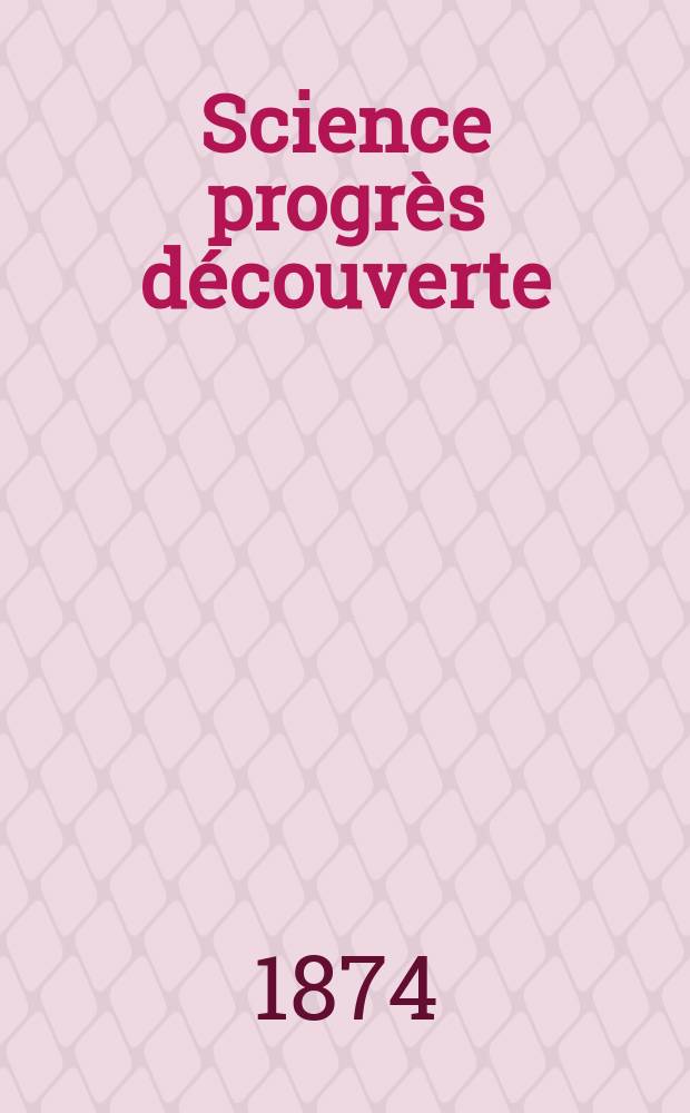 Science progrès découverte : Revue de la Société des ingénieurs civils de France. Année2 1874, Semestre1-2, №39