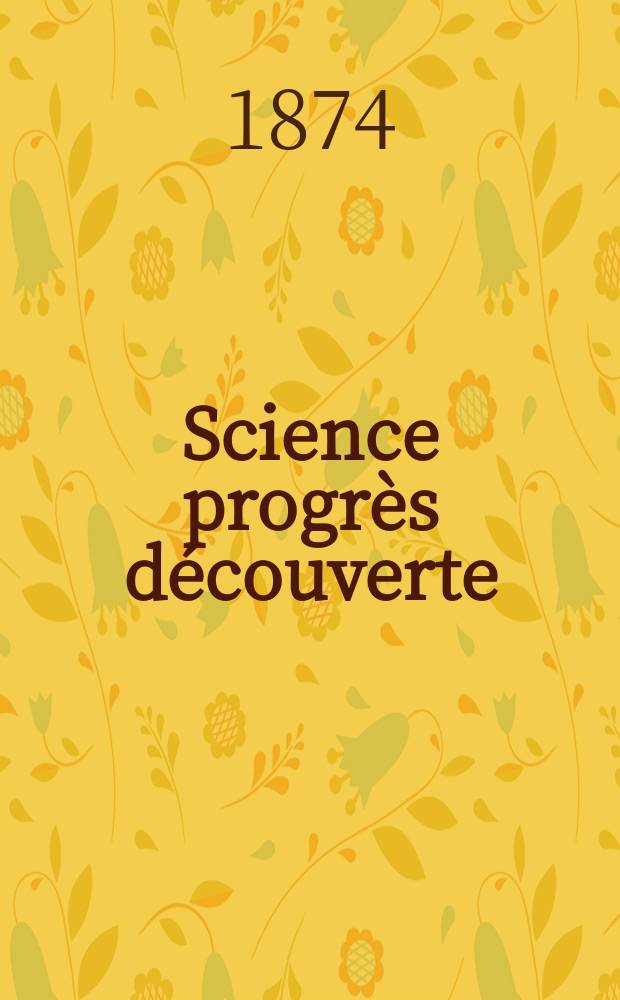 Science progrès découverte : Revue de la Société des ingénieurs civils de France. Année2 1874, Semestre1-2, №46