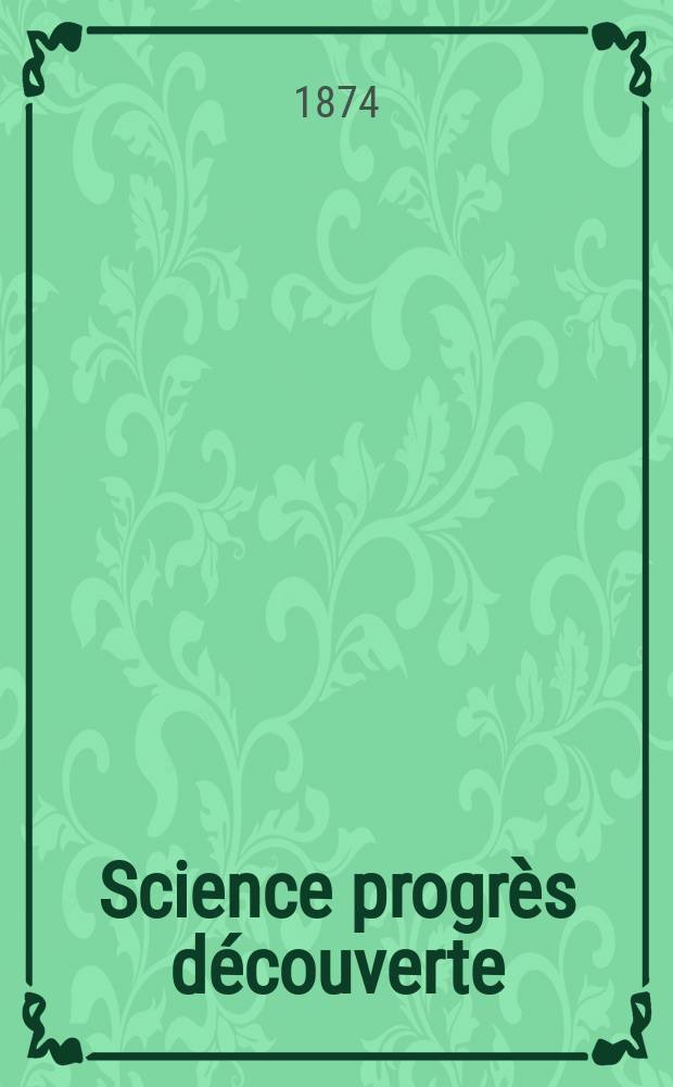 Science progrès découverte : Revue de la Société des ingénieurs civils de France. Année2 1874, Semestre1-2, №70