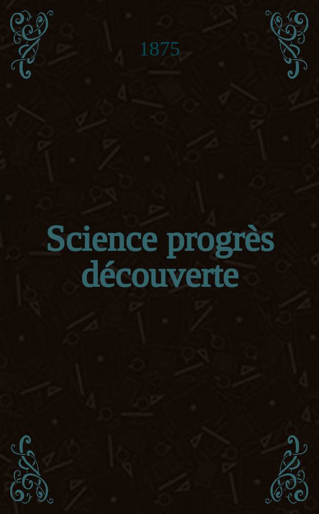 Science progrès découverte : Revue de la Société des ingénieurs civils de France. Année3 1875, Semestre1-2, №111
