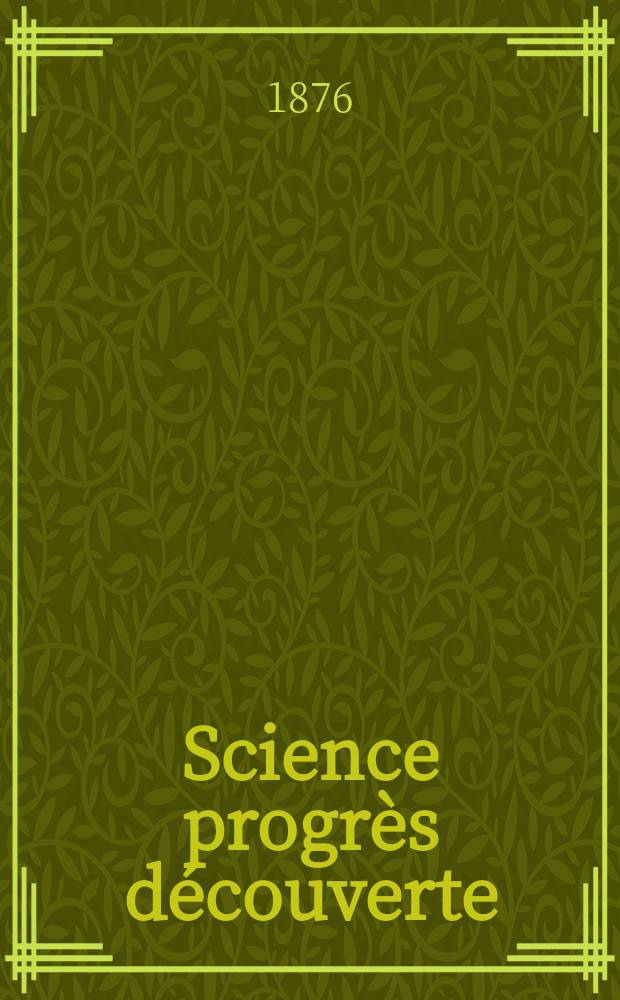 Science progr&egrave;s d&eacute;couverte : Revue de la Soci&eacute;t&eacute; des ing&eacute;nieurs civils de France. Ann&eacute;e4 1876, Semestre1-2, №131