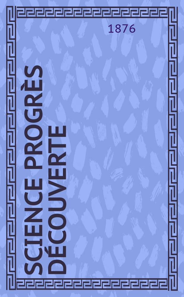 Science progrès découverte : Revue de la Société des ingénieurs civils de France. Année4 1876, Semestre1-2, №148