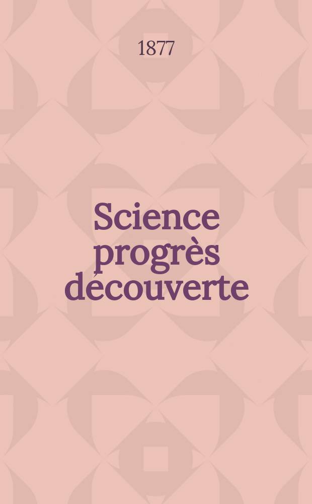 Science progrès découverte : Revue de la Société des ingénieurs civils de France. Année5 1877, Semestre1-2, №210