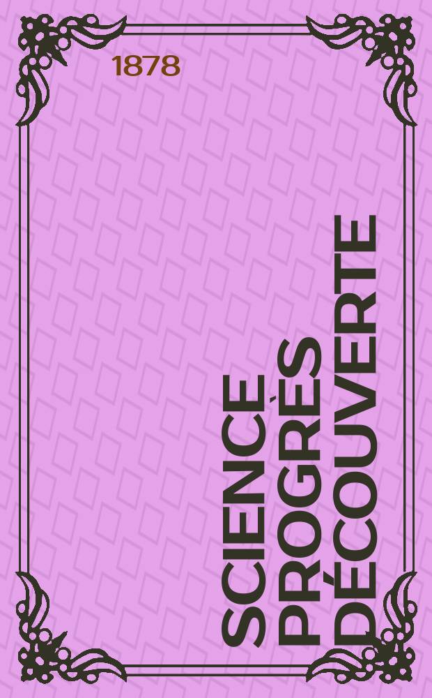 Science progrès découverte : Revue de la Société des ingénieurs civils de France. Année6 1878, Semestre1-2, №236