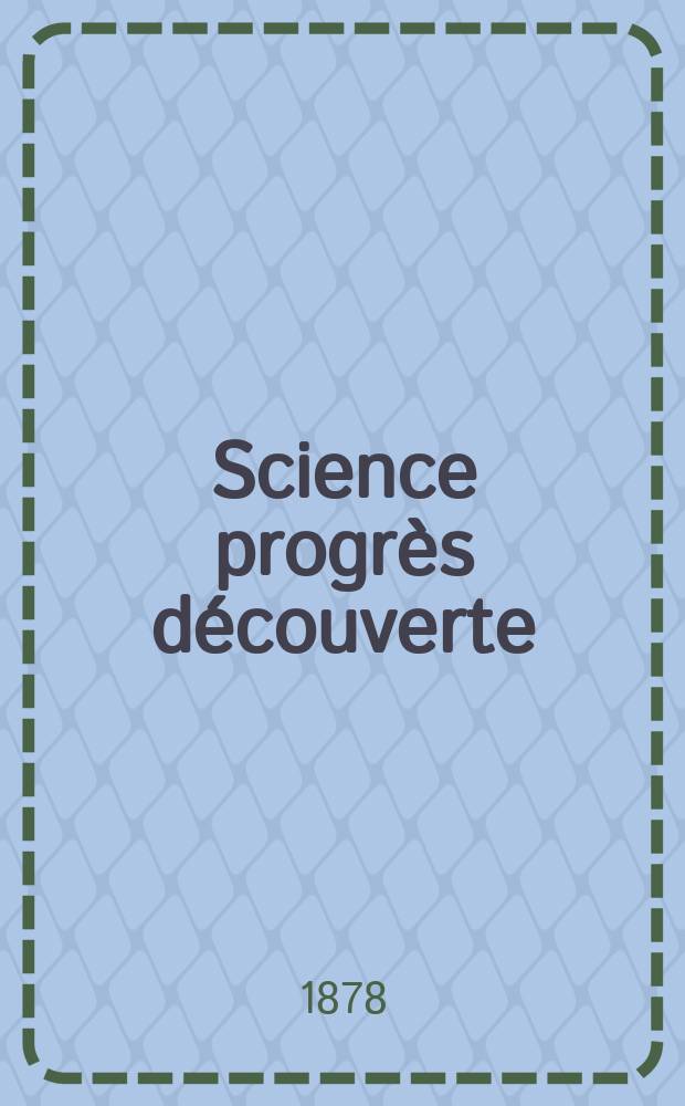 Science progrès découverte : Revue de la Société des ingénieurs civils de France. Année6 1878, Semestre1-2, №243