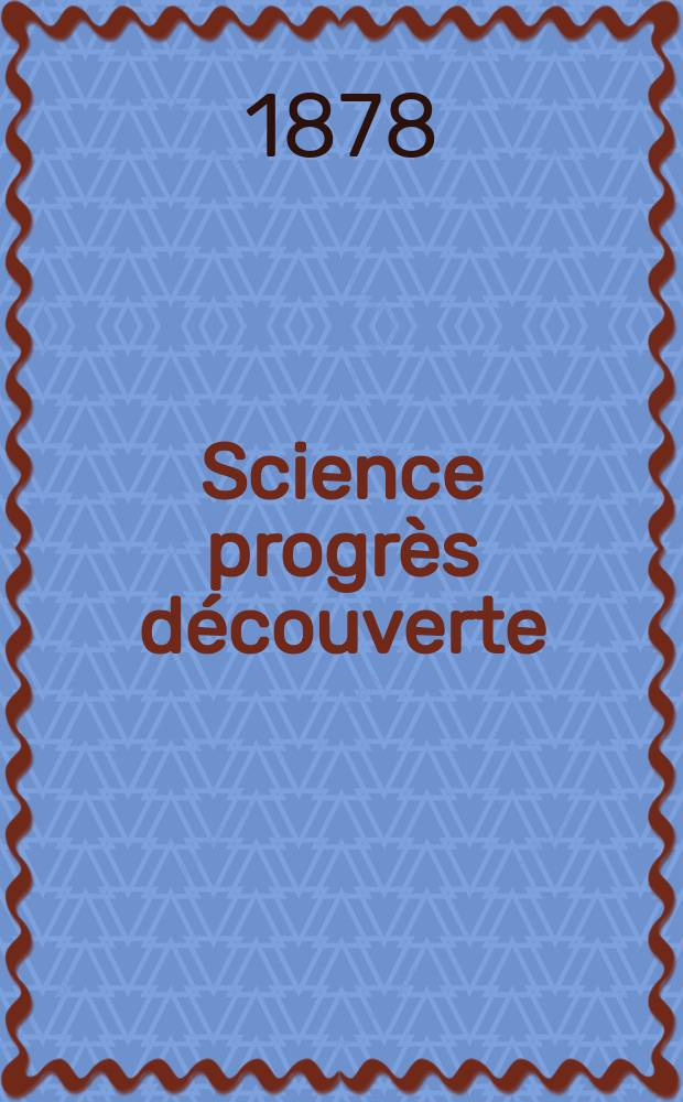 Science progrès découverte : Revue de la Société des ingénieurs civils de France. Année6 1878, Semestre1-2, №249