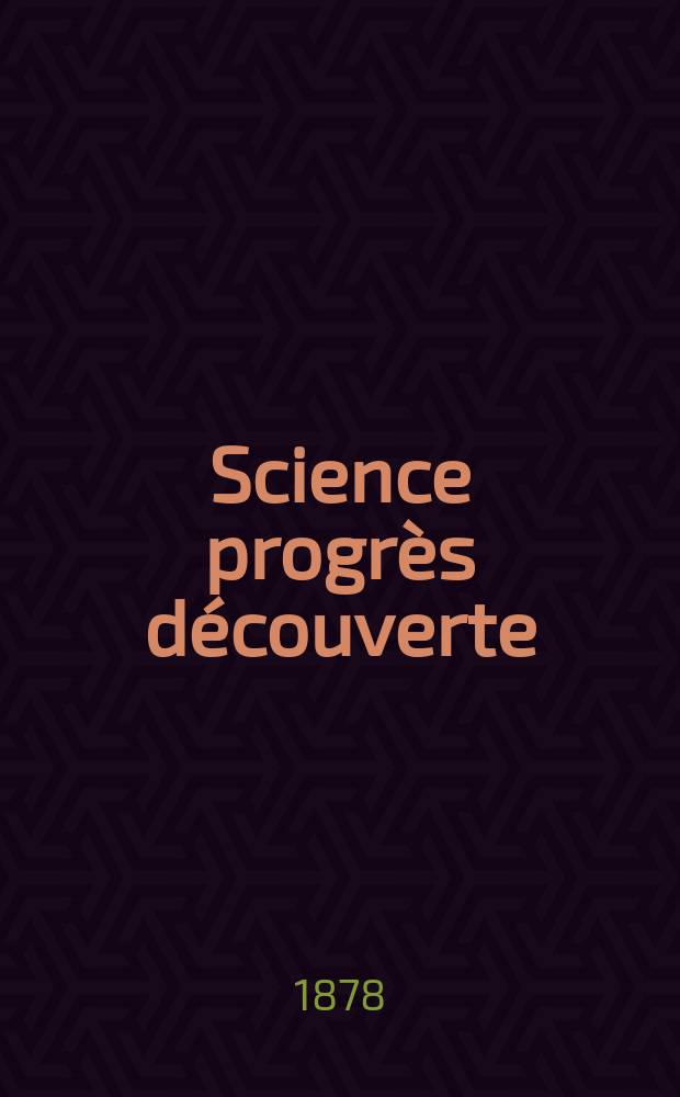 Science progrès découverte : Revue de la Société des ingénieurs civils de France. Année6 1878, Semestre1-2, №279