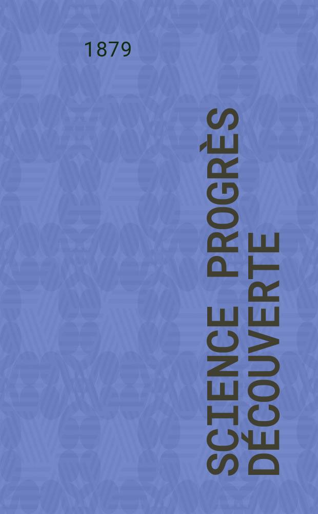 Science progrès découverte : Revue de la Société des ingénieurs civils de France. Année7 1879, Semestre1-2, №292