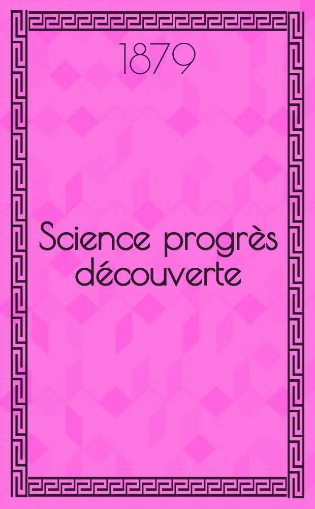 Science progrès découverte : Revue de la Société des ingénieurs civils de France. Année7 1879, Semestre1-2, №310